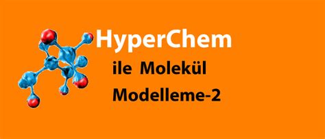 Hyperchem ile Molekül Modelleme-2 | İnovatif Kimya Dergisi