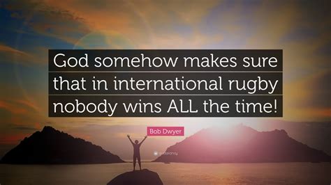 Bob Dwyer Quote God Somehow Makes Sure That In International Rugby