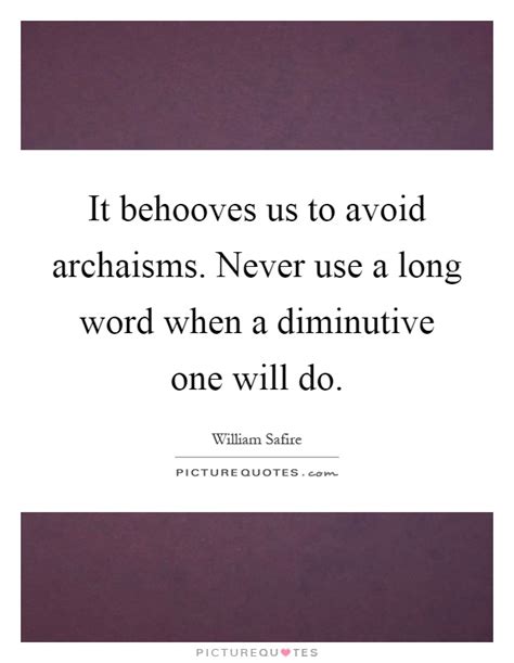 It Behooves Us To Avoid Archaisms Never Use A Long Word When A