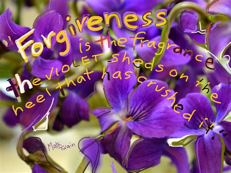 Mark Twain Quote Forgiveness Is The Fragrance The Violet Sheds On The