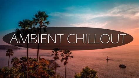 The Most Chillout Lounge Ambient Music Chill Music Mix Best Music Chill Out Mix Youtube