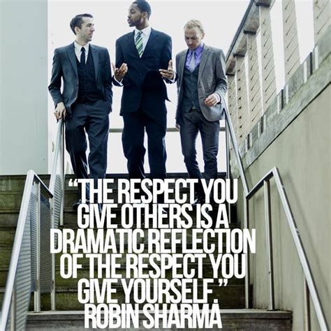 Citations De Robin Sharma The Respect You Give Others Is A Dramatic