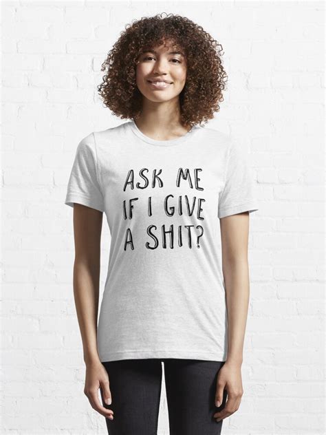 Ask Me If I Give A Shit Sarcastic Quote T Shirt For Sale By