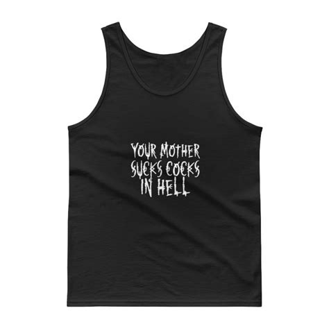 Your Mother Sucks Cocks In Hell Tank Top Clothpedia