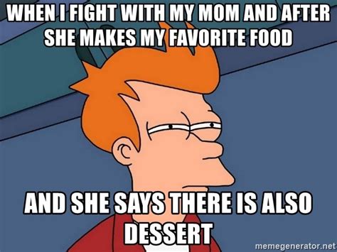 When I Fight With My Mom And After She Makes My Favorite Food And She