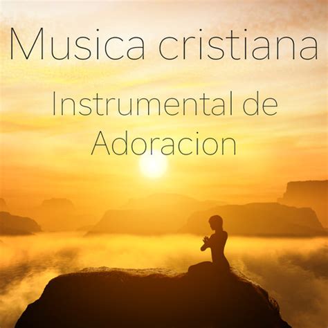 Musica Cristiana Instrumental De Adoracion Alabanzas A Dios Songs
