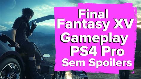 Final Fantasy Xv Playstation 4 Pro Gameplay 1080p Sem Spoilers Youtube