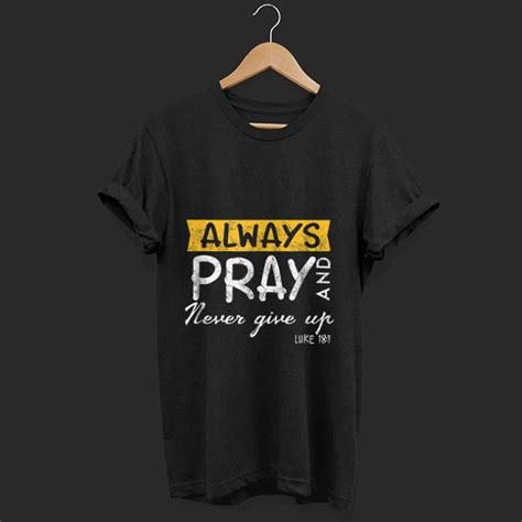 Official Always Pray And Never Give Up Luke 181 Shirt Hoodie Sweater
