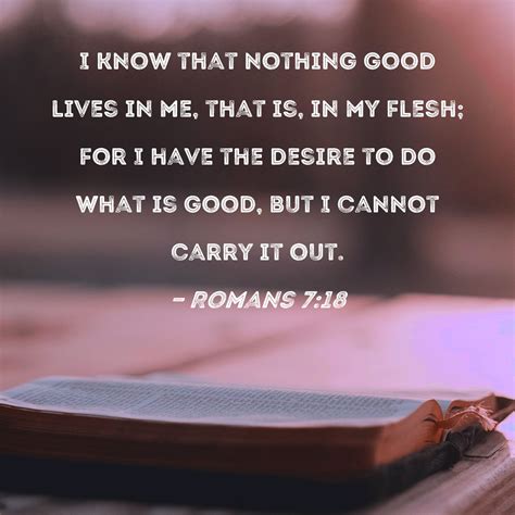 Romans 718 I Know That Nothing Good Lives In Me That Is In My Flesh