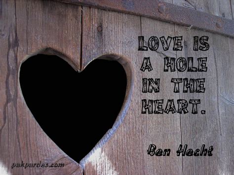 Love Is A Hole In The Heart Ben Hecht Love Quotes Love Hole In Heart