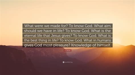 Ji Packer Quote What Were We Made For To Know God What Aim Should