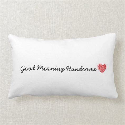 The sun is a s beautiful as you today! Good Morning Handsome Pillow | Zazzle.com | Morning ...
