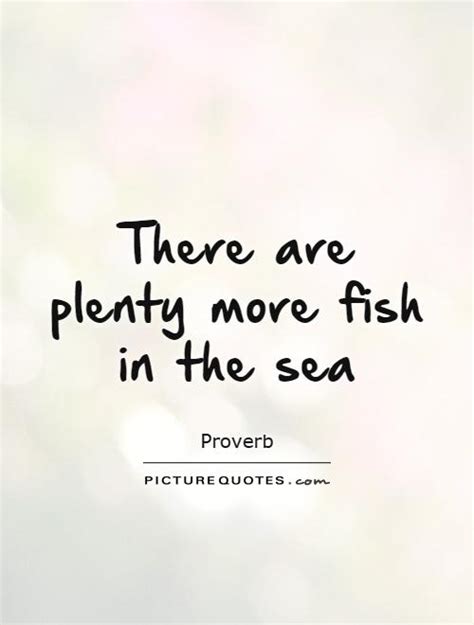 There Are Plenty More Fish In The Sea Picture Quotes