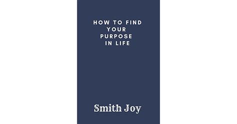 How To Find Your Purpose In Life By Smith Joy