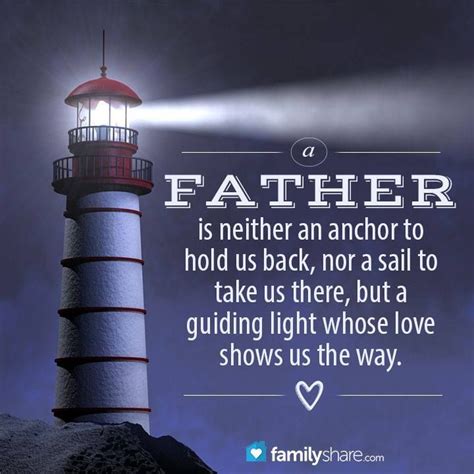 A Father Is Neither An Anchor To Hold Us Back Nor A Sail To Take Us