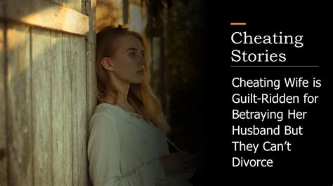Cheating Stories Cheating Wife Is Guilt Ridden For Betraying Her Husband But They Can’t