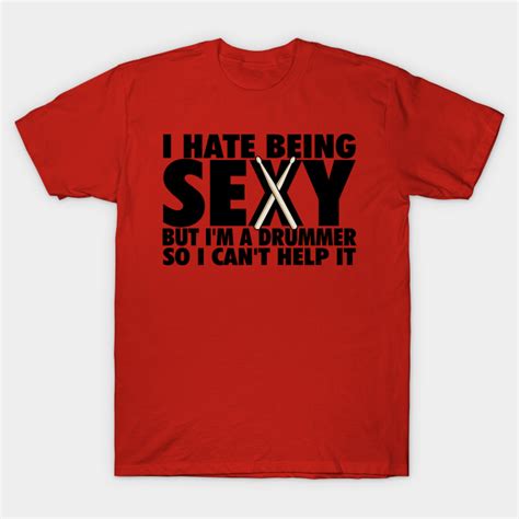I Hate Being Sexy Drummer T Shirt Teepublic
