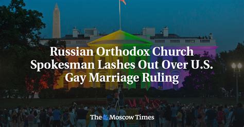 russian orthodox church spokesman lashes out over u s gay marriage ruling
