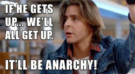 If He Gets Up We Ll All Get Up It Ll Be Anarchy The Breakfast Club