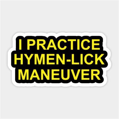 I Practice Hymen Lick Maneuver I Practice Hymen Lick Maneuver Sticker Teepublic