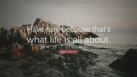 Read inspirational, motivational, funny and famous quotes by ryan lochte. Ryan Lochte Quote: "Have fun, because that's what life is ...