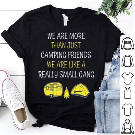 We Are More Than Just Camping Friends We Are Like A Small Gang Shirt