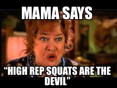 Meme Creator Funny Mama Says High Rep Squats Are The Devil Meme