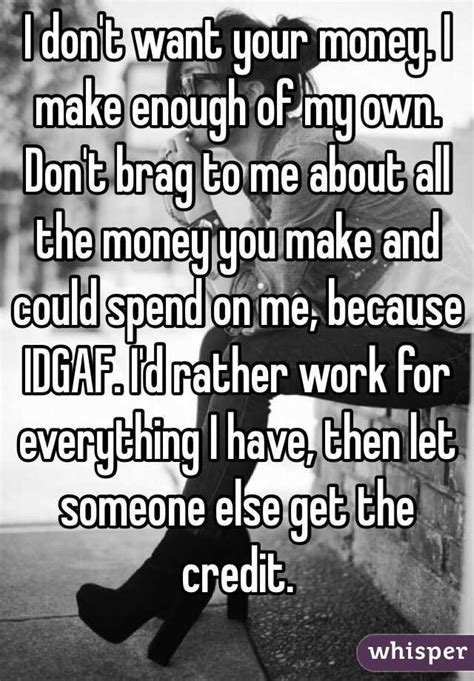 I'm not saying it's bad, i'm just saying i don't know if you're truly doing it for the correct reasons. I don't want your money. I make enough of my own. Don't brag to me about all the money you make ...