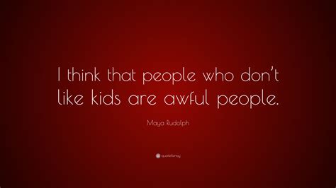 Maya Rudolph Quote I Think That People Who Dont Like Kids Are Awful