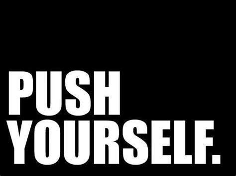 Somebody should tell us, right at the start of our lives that we are dying. Push Yourself Quotes. QuotesGram