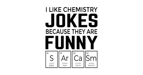 Chemistry Jokes Are Funny Chemist Scientist Sarcasm Science Chemistry