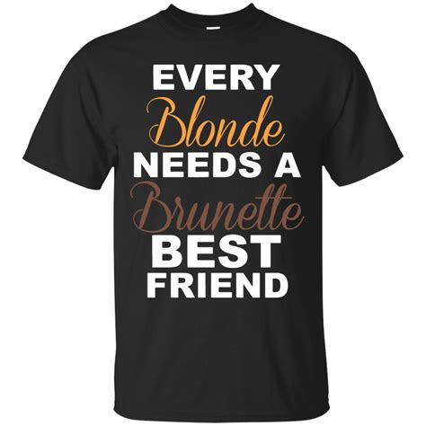 Every Blonde Needs A Brunette Best Friend Shirt Off Favormerch