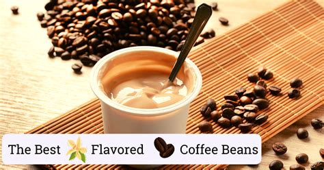 The 10 Best Flavored Coffee Beans For The Added Taste