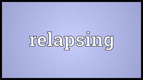 Relapsing Meaning Youtube