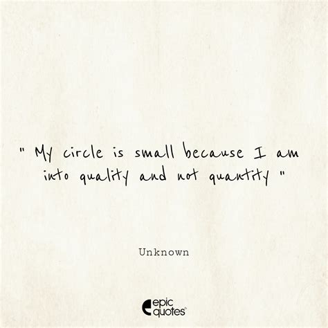 My Circle Is Small Because I Am Into Quality And Not Quantity Epic Quotes