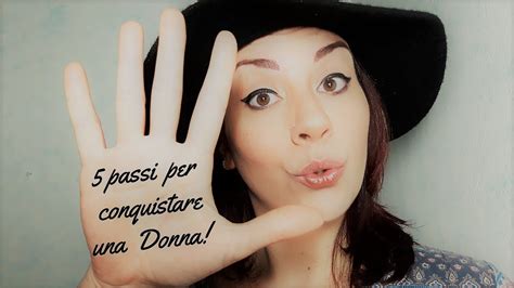 5 Passi Per Conquistare Una Donna Youtube