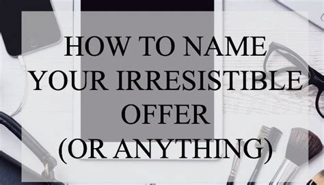 How To Name Your Irresistible Offer Or Anything