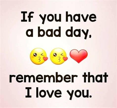 If You Have A Bad Day Remember That I Love You Bad Day Quotes