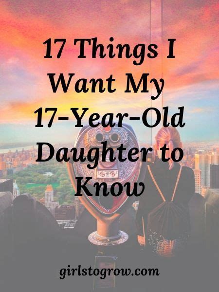 17 Things I Want My 17 Year Old Daughter To Know Girls To Grow Birthday Quotes For Daughter