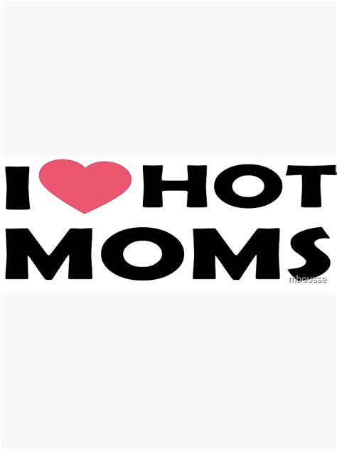 i love hot moms poster by mbousse redbubble