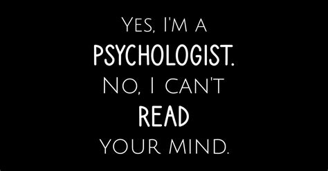 Yes Im A Psychologist No Icant Read Your Mind Psychologists
