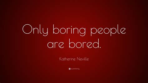 Katherine Neville Quote Only Boring People Are Bored