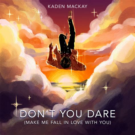 Dont You Dare Make Me Fall In Love With You Single By Kaden Mackay