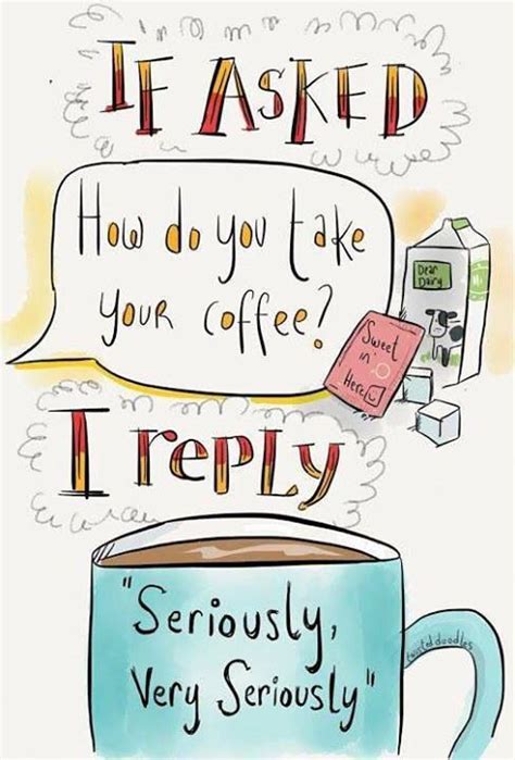 If Asked How Do You Like Your Coffee I Reply Seriously Very Seriously