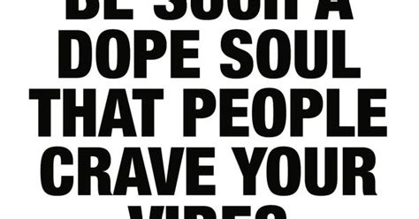 Be Such A Dope Soul That People Crave Your Vibes ️ Inspiration