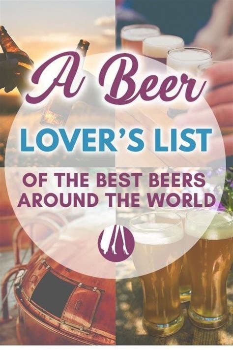 attention beer enthusiasts here you will find a beer lover s list of the best beers around the