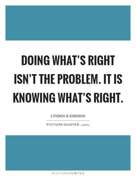 Doing Whats Right Isnt The Problem It Is Knowing Whats Right