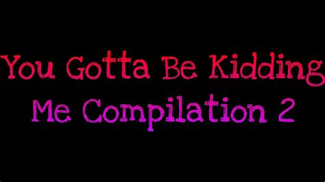 You Gotta Be Kidding Me Compilation 2 Youtube