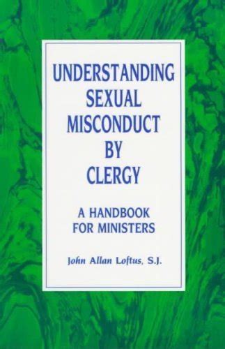 Understanding Sexual Misconduct By Clergy A Handbook For Ministers Loftus John Allan