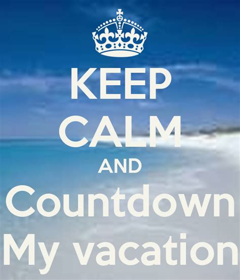 Keep Calm And Countdown My Vacation Poster Shaundra Keep Calm O Matic